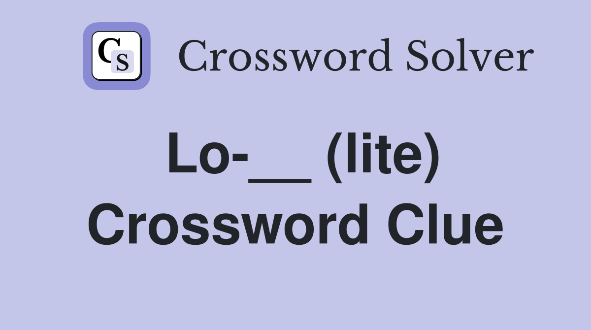Lo-__ (lite) Crossword Clue