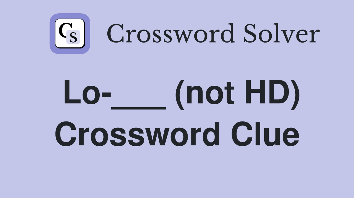 Lo-___ (not HD) Crossword Clue