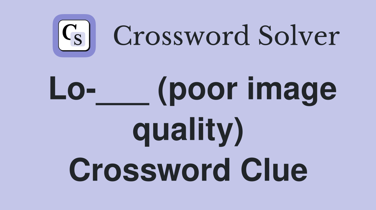 Lo-___ (poor image quality) Crossword Clue