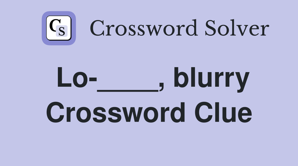 Lo-____, blurry Crossword Clue