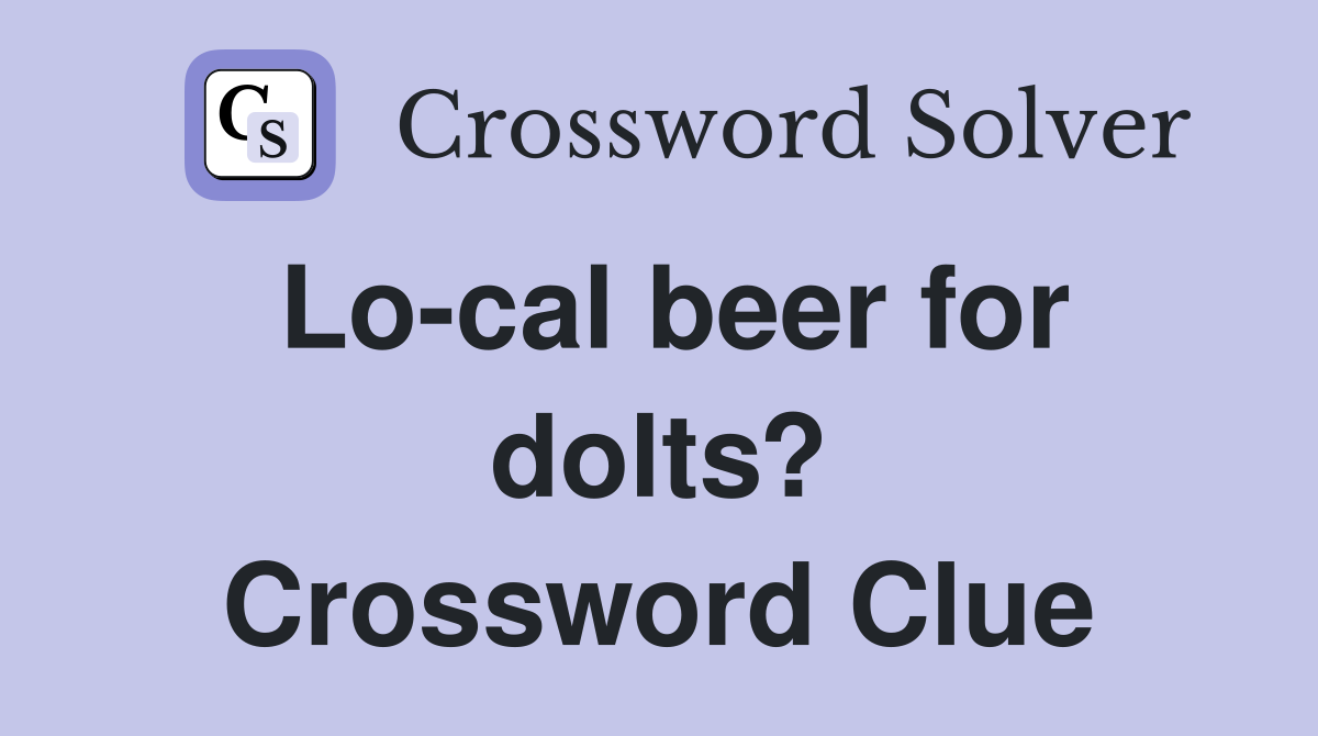 Lo-cal beer for dolts? Crossword Clue