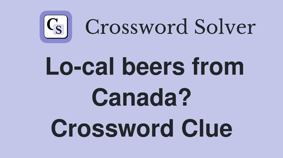 Lo-cal beers from Canada? Crossword Clue