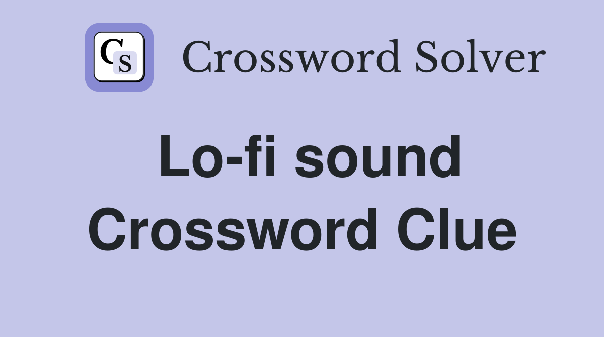 Lo-fi sound Crossword Clue