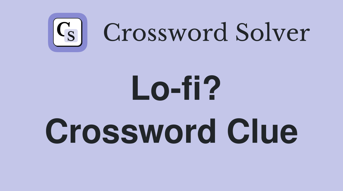 Lo-fi? Crossword Clue