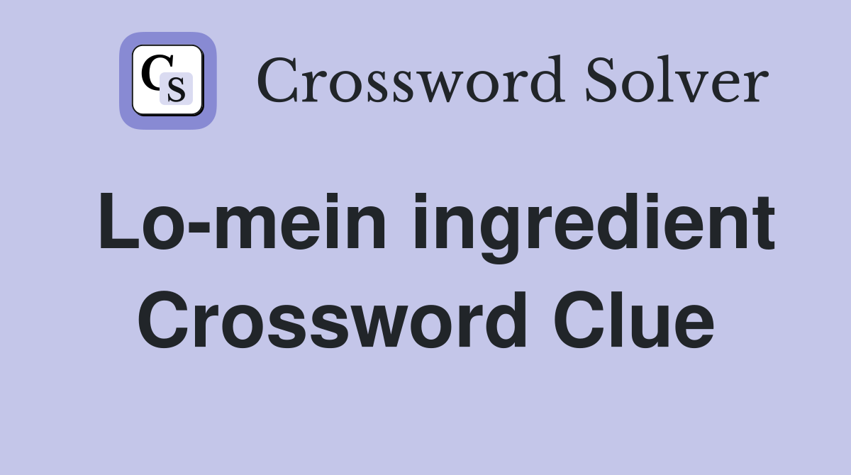 Lo-mein ingredient Crossword Clue