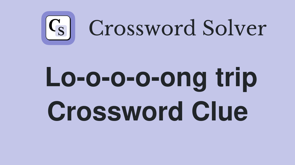 Lo-o-o-o-ong trip Crossword Clue