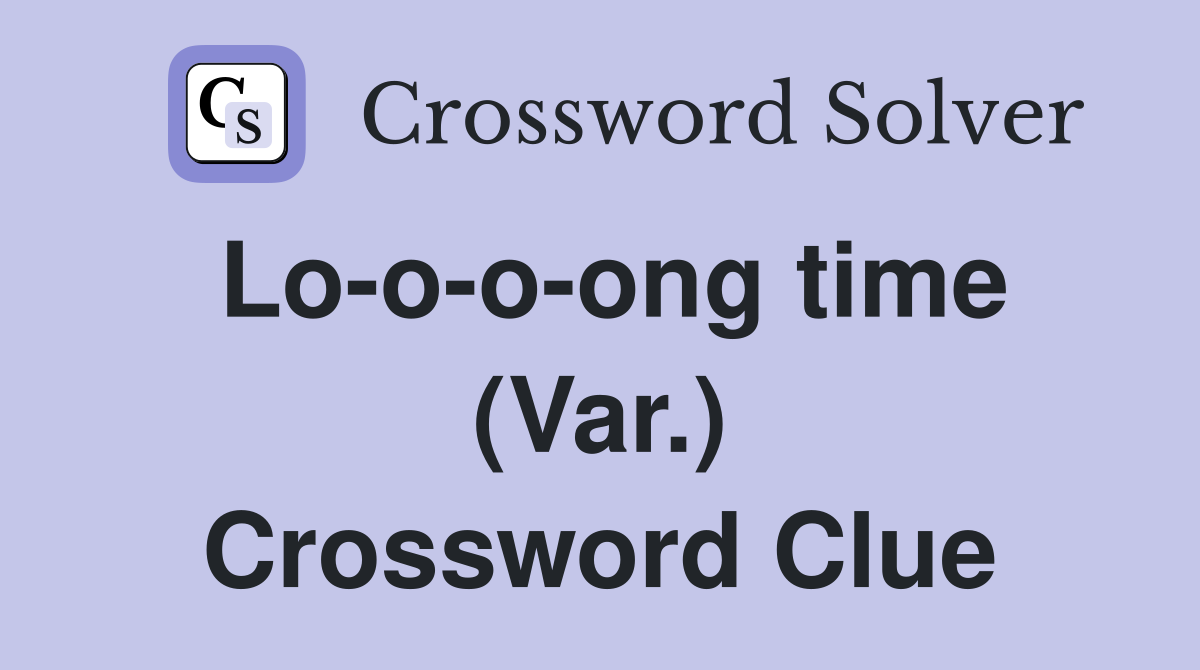 Lo-o-o-ong time (Var.) Crossword Clue