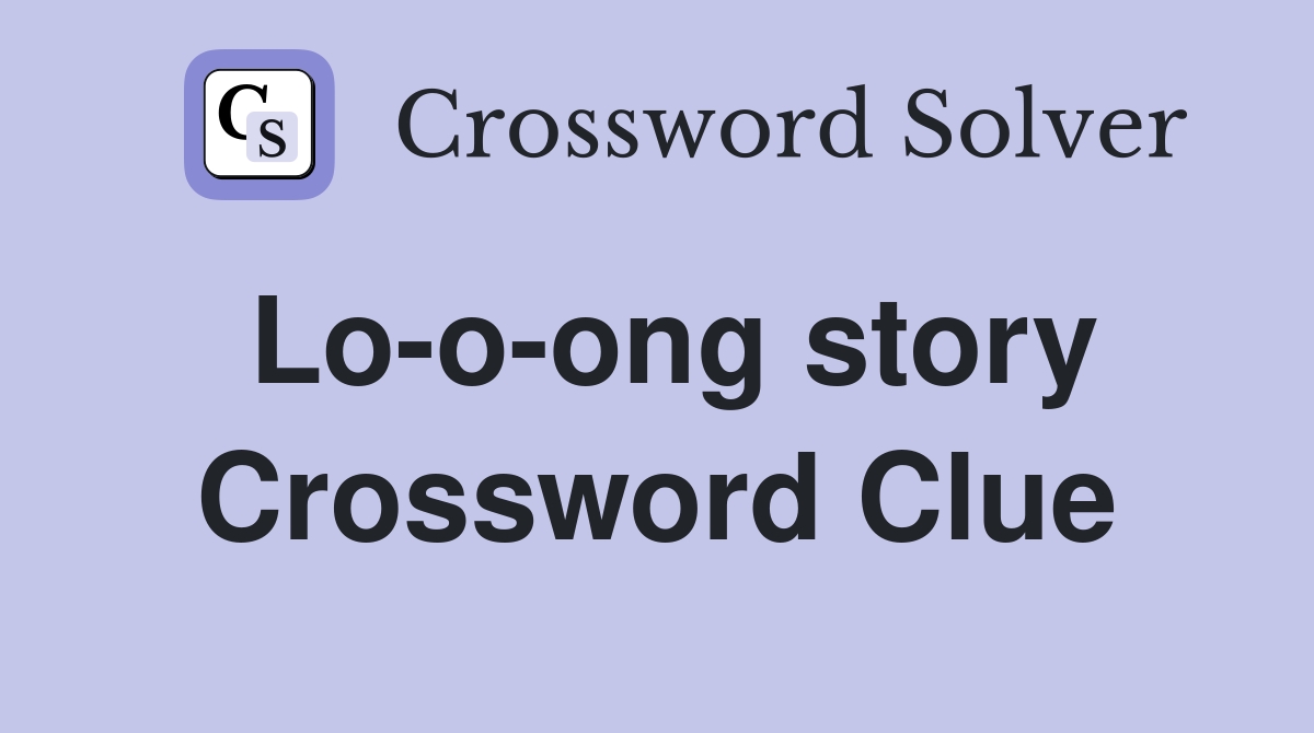 Lo-o-ong story Crossword Clue
