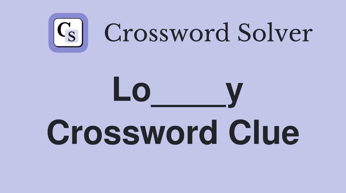 Lo____y Crossword Clue