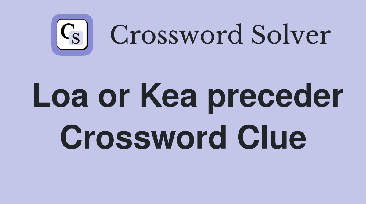 Loa or Kea preceder Crossword Clue
