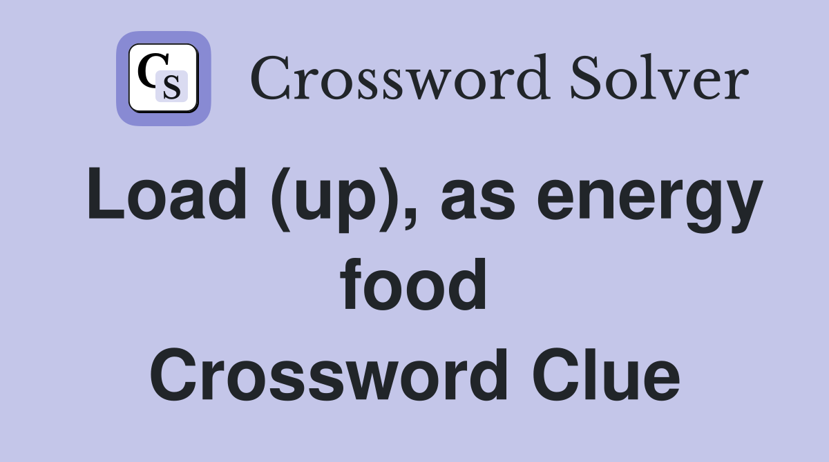 Load (up), as energy food Crossword Clue
