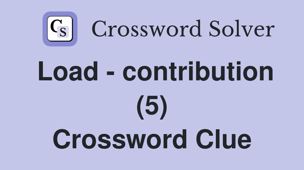 Load - contribution (5) Crossword Clue