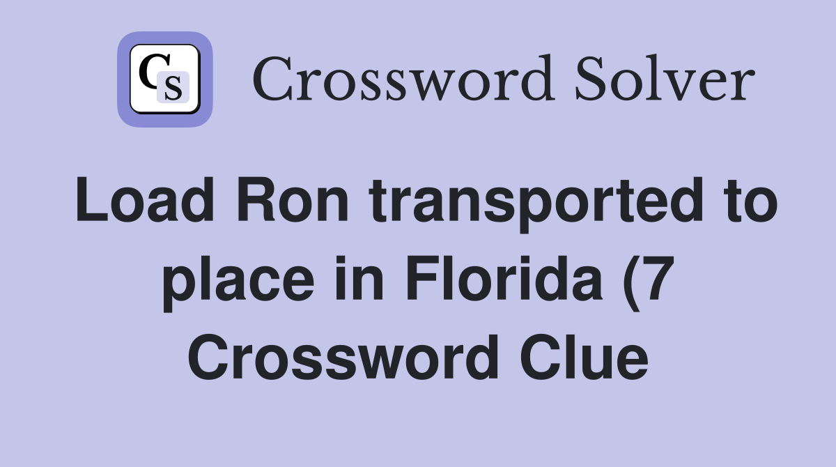 Load Ron transported to place in Florida (7) Crossword Clue Answers Load Ron transported to place in Florida (7) Crossword Clue Answers