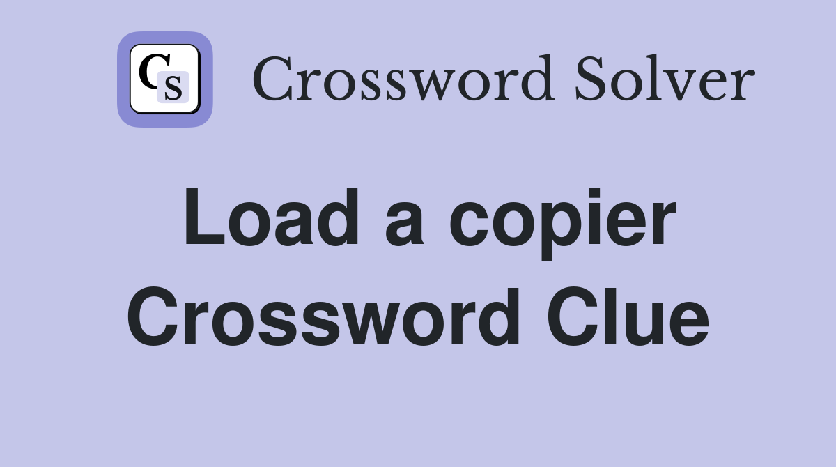 Load a copier Crossword Clue
