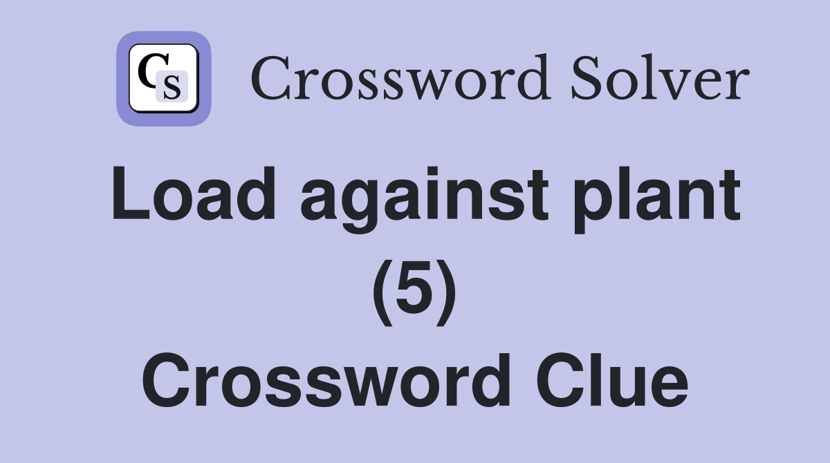 Load against plant (5) Crossword Clue