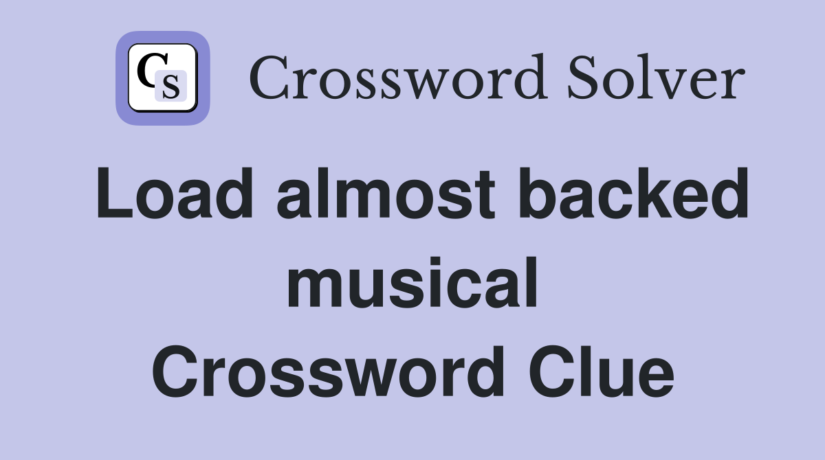 Load almost backed musical Crossword Clue