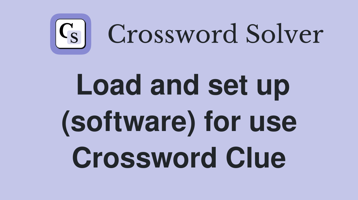 Load and set up (software) for use Crossword Clue