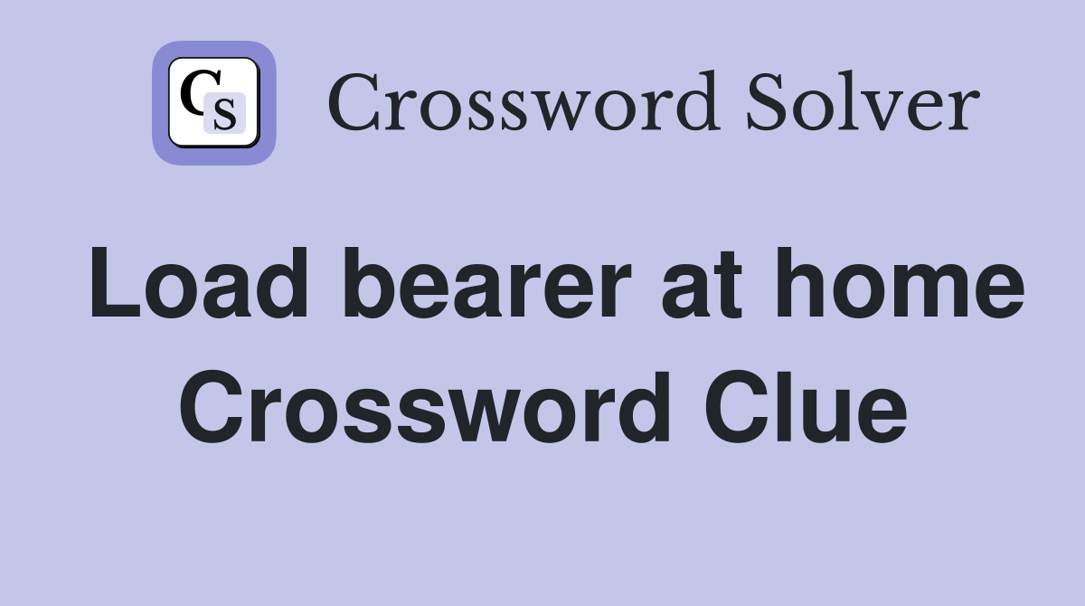 Load bearer at home Crossword Clue