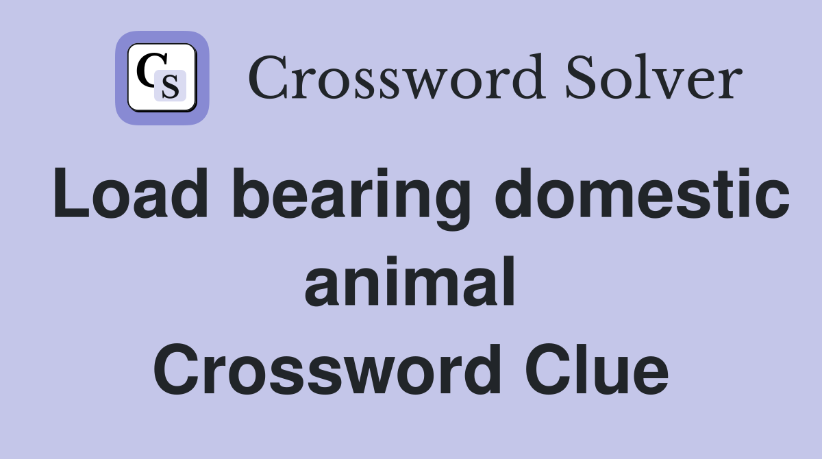 Load bearing domestic animal Crossword Clue