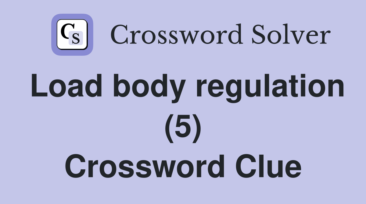 Load body regulation (5) Crossword Clue