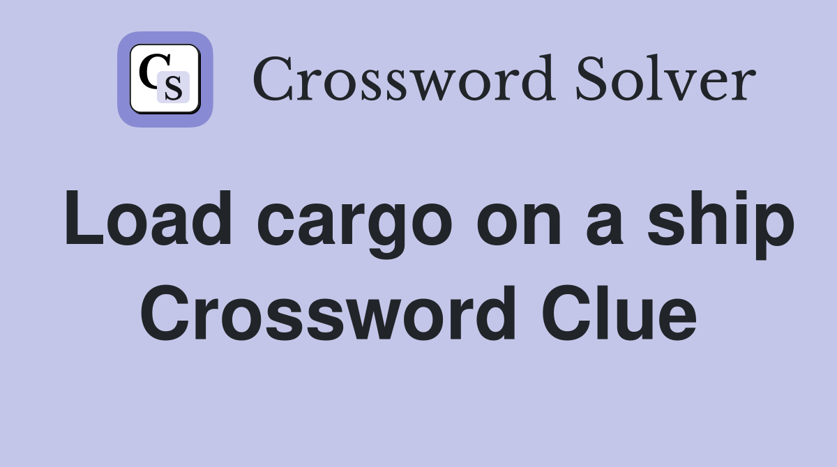 Load cargo on a ship Crossword Clue