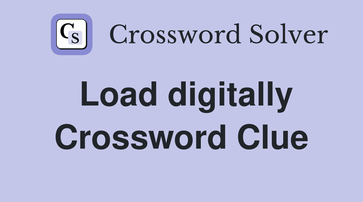 Load digitally Crossword Clue
