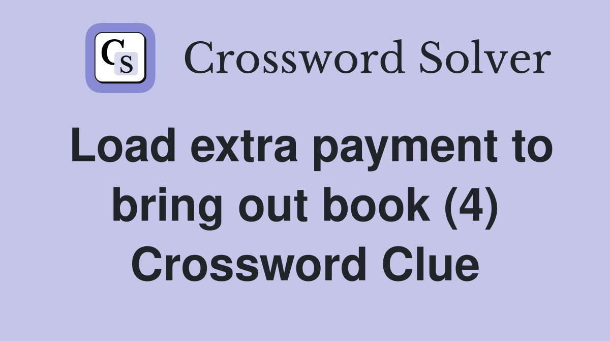 Load extra payment to bring out book (4) Crossword Clue