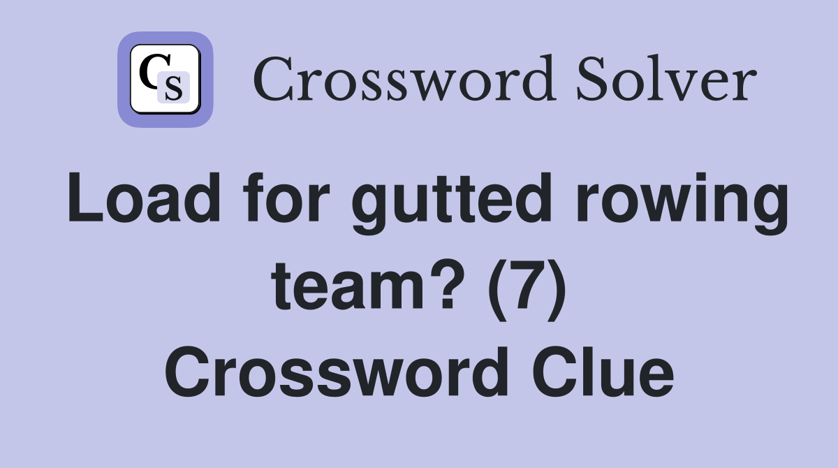 Load for gutted rowing team? (7) Crossword Clue