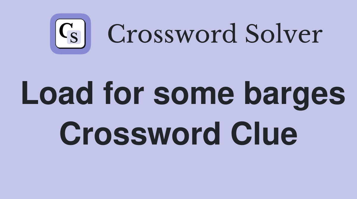 Load for some barges Crossword Clue