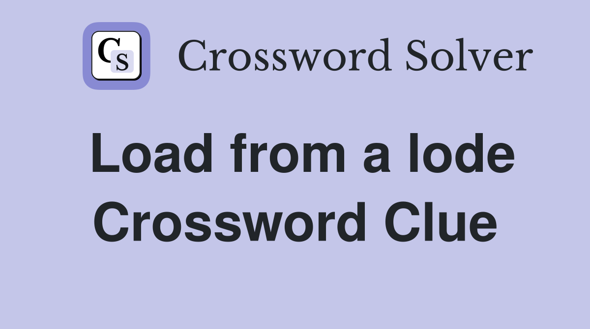 Load from a lode Crossword Clue