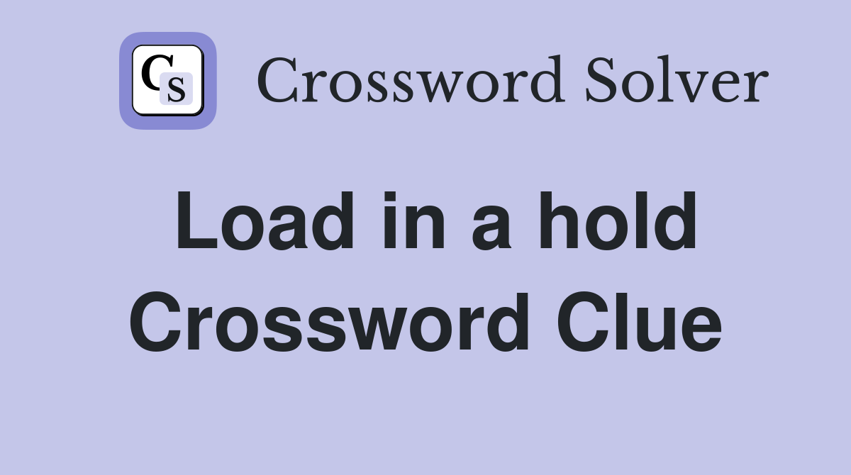 Load in a hold Crossword Clue