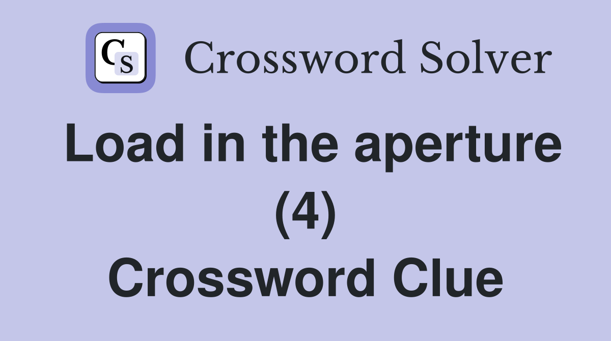 Load in the aperture (4) Crossword Clue