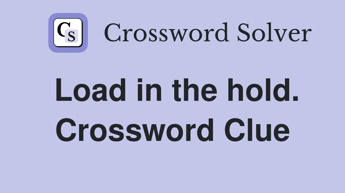 Load in the hold. Crossword Clue