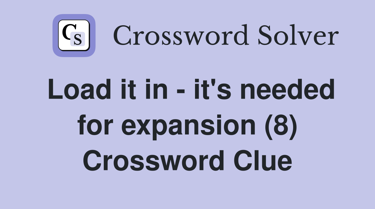 Load it in - it's needed for expansion (8) Crossword Clue