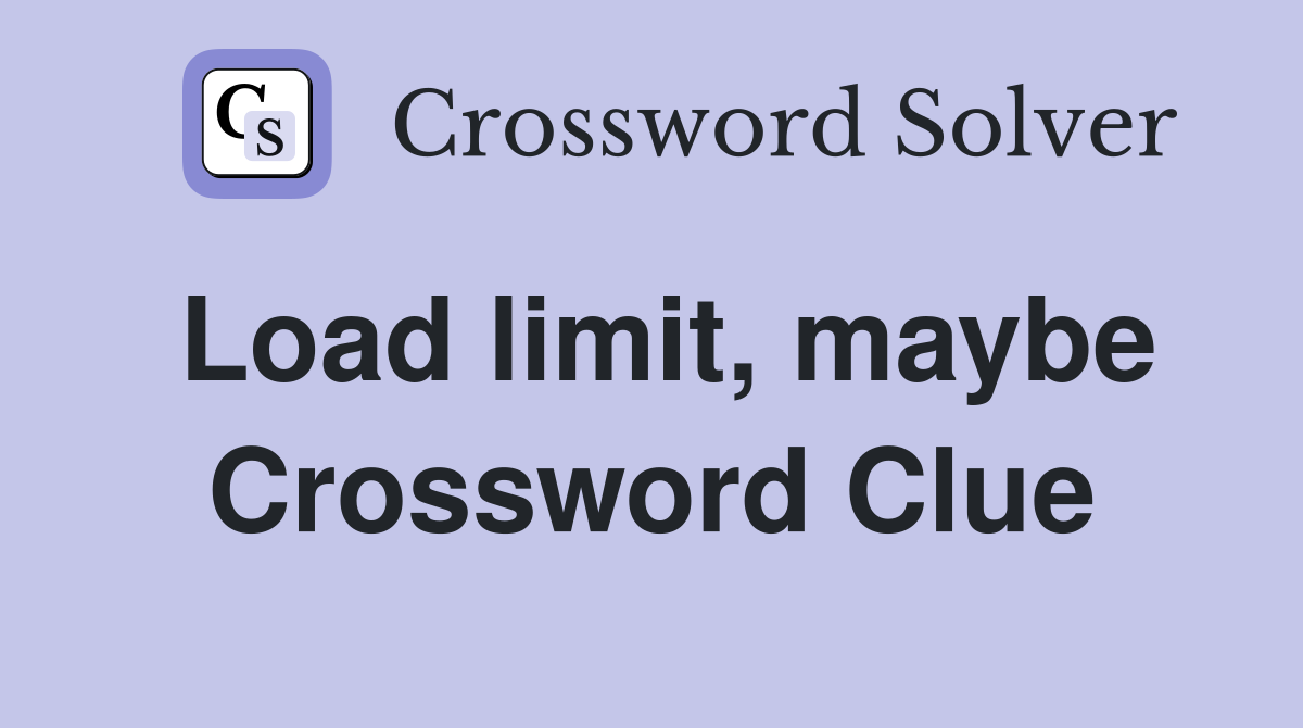 Load limit, maybe Crossword Clue