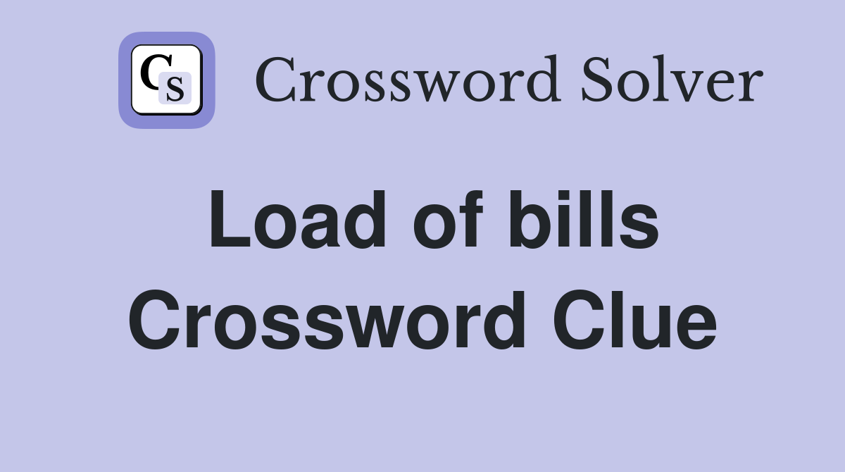 Load of bills Crossword Clue