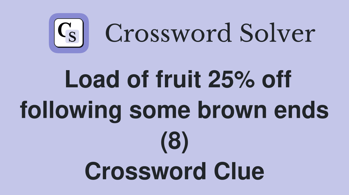 Load of fruit 25% off following some brown ends (8) Crossword Clue
