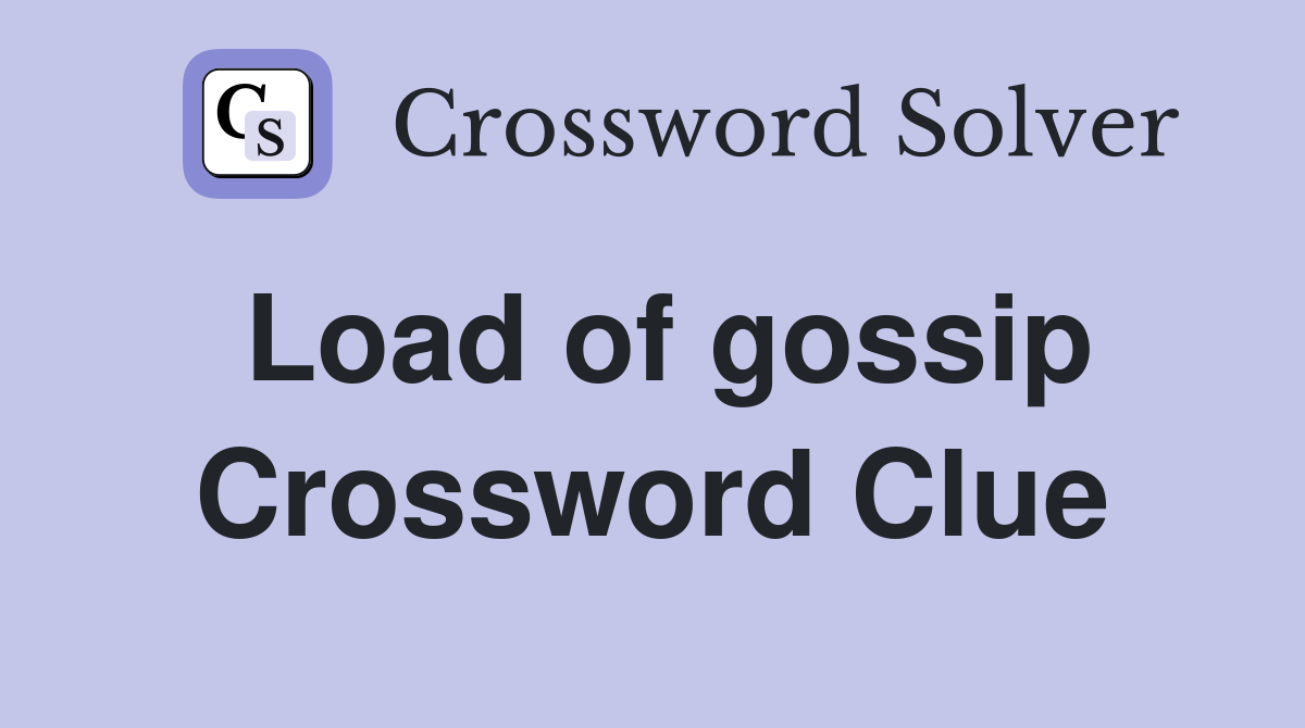Load of gossip Crossword Clue