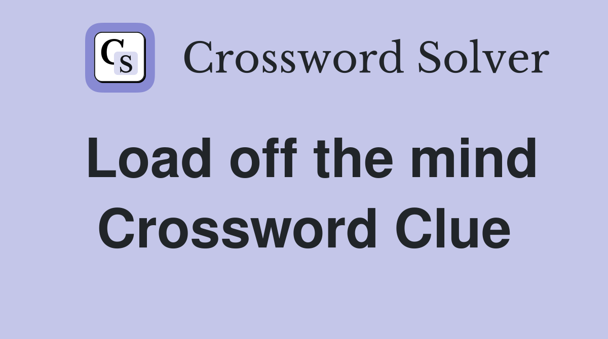Load off the mind Crossword Clue