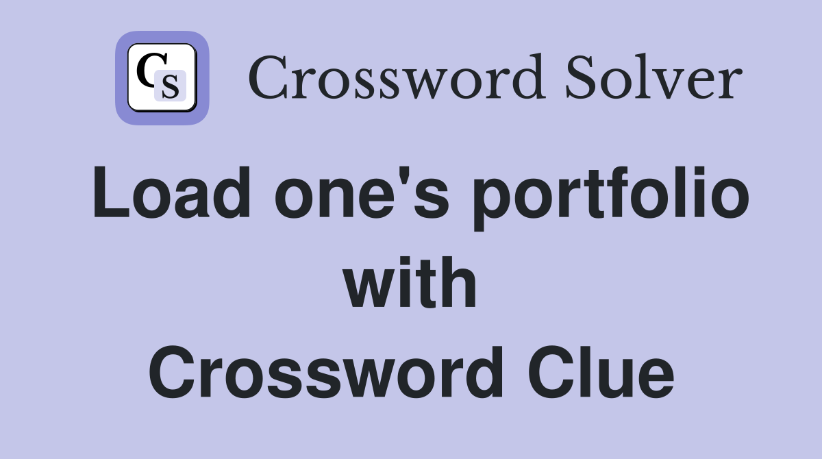Load one's portfolio with Crossword Clue