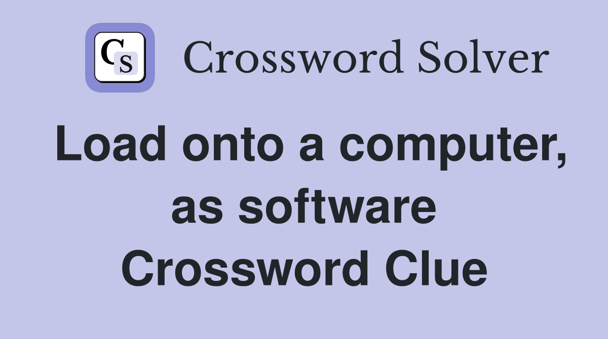 Load onto a computer, as software Crossword Clue