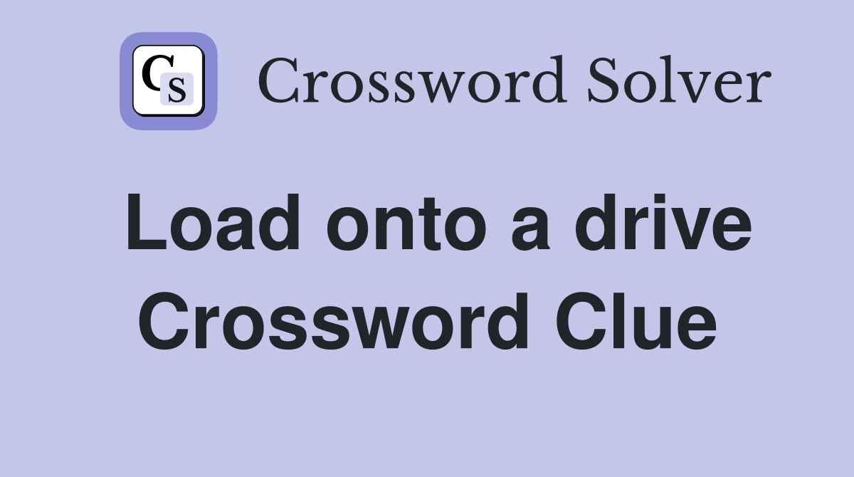Load onto a drive Crossword Clue