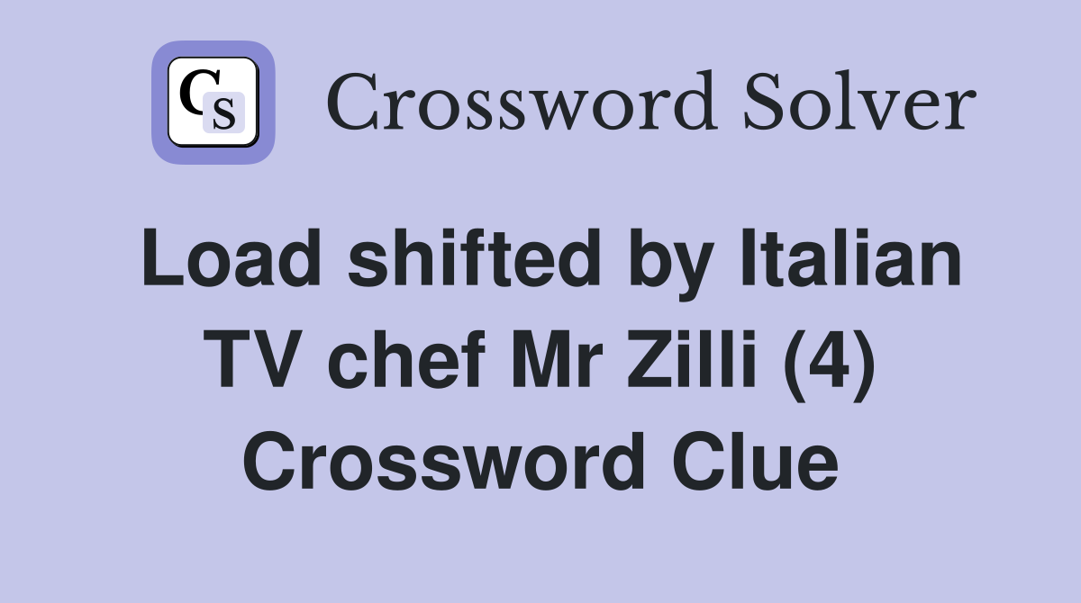 Load shifted by Italian TV chef Mr Zilli (4) Crossword Clue