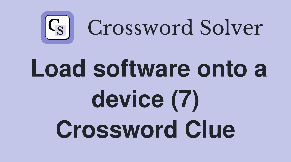 Load software onto a device (7) Crossword Clue