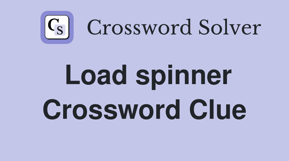 Load spinner Crossword Clue