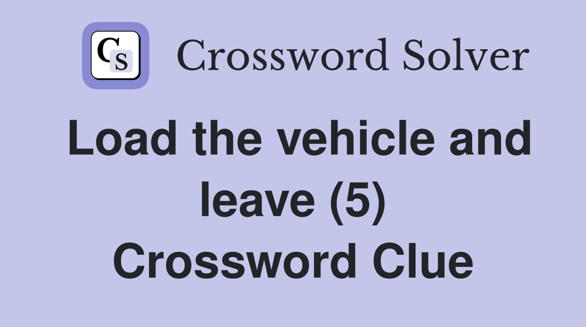 Load the vehicle and leave (5) Crossword Clue