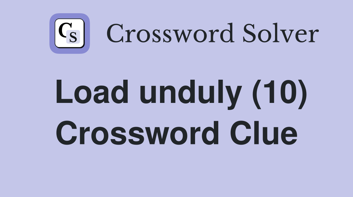 Load unduly (10) Crossword Clue