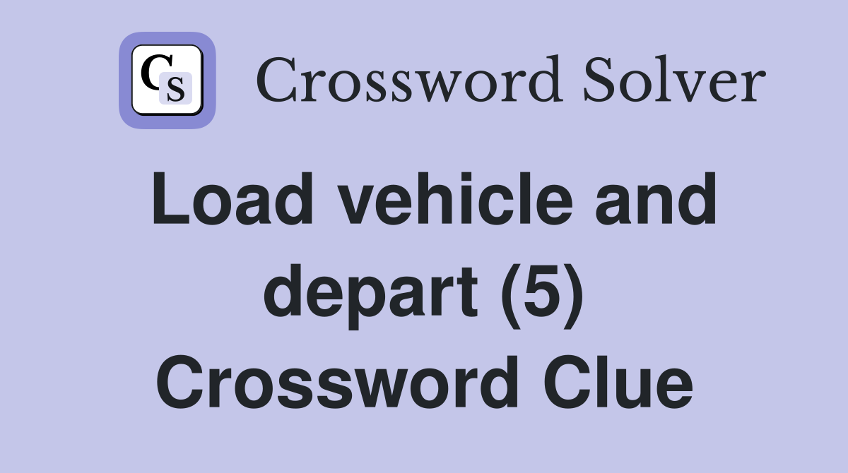 Load vehicle and depart (5) Crossword Clue