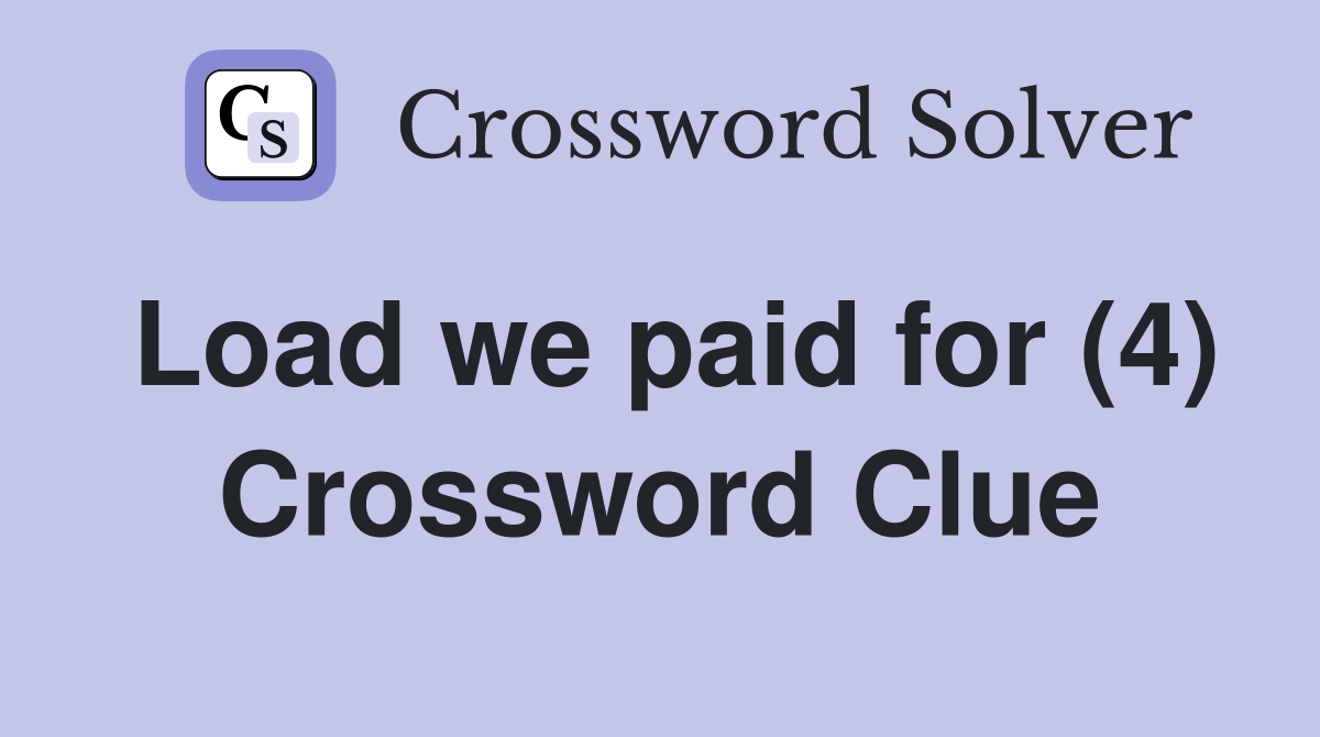 Load we paid for (4) Crossword Clue