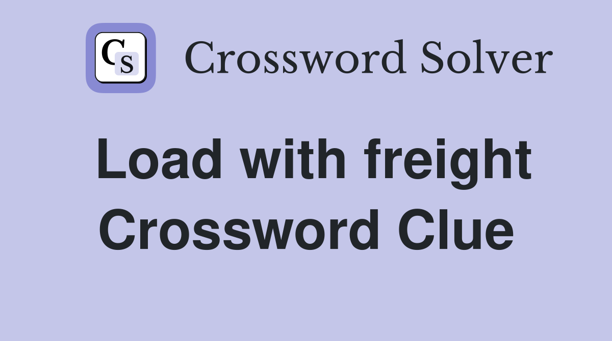 Load with freight Crossword Clue
